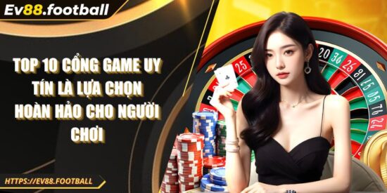 Top 10 Cổng Game Uy Tín Là Lựa Chọn Hoàn Hảo Cho Người Chơi